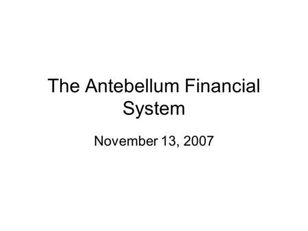 The Antebellum Financial System November 13, 2007.