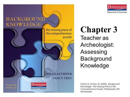Chapter 3 Teacher as Archeologist: Assessing Background Knowledge Fisher, D. & Frey, N. (2009). Background Knowledge: The Missing Piece of the Comprehension.