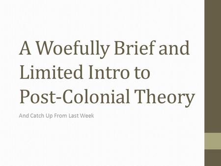 A Woefully Brief and Limited Intro to Post-Colonial Theory And Catch Up From Last Week.