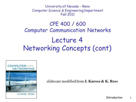 Introduction 1 Lecture 4 Networking Concepts (cont) slides are modified from J. Kurose & K. Ross University of Nevada – Reno Computer Science & Engineering.