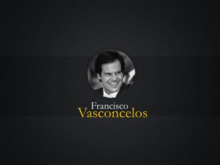 Francisco Vasconcelos Francisco Vasconcelos. Francisco Vasconcelos Francisco is one of a kind “With an excellent academic background and tremendous amount.