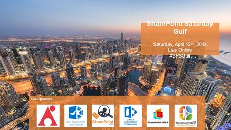 SharePoint Saturday Gulf Saturday, April 12 th,2014 Live Online #SPSGulf Our Sponsors: