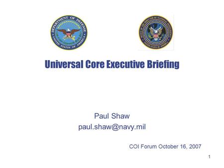 1 Universal Core Executive Briefing Paul Shaw COI Forum October 16, 2007.
