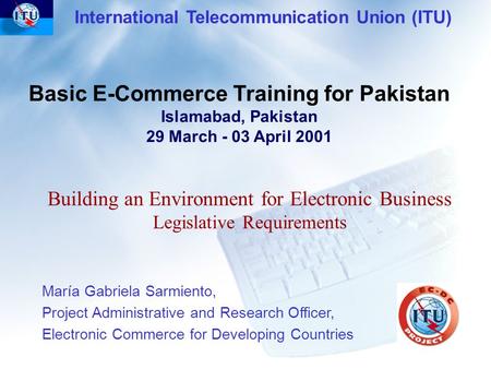1 María Gabriela Sarmiento, Project Administrative and Research Officer, Electronic Commerce for Developing Countries Basic E-Commerce Training for Pakistan.