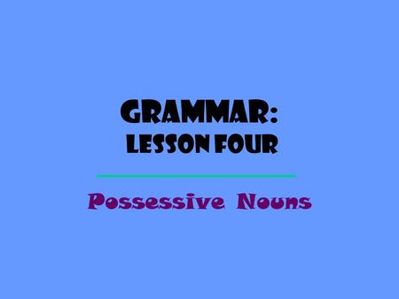 Grammar: Lesson Four Possessive Nouns.