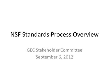 NSF Standards Process Overview GEC Stakeholder Committee September 6, 2012.