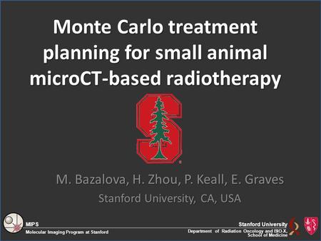 Department of Radiation Oncology and BIO-X, School of Medicine Stanford University Molecular Imaging Program at Stanford MIPS Monte Carlo treatment planning.