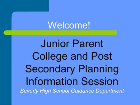 Welcome! Junior Parent College and Post Secondary Planning Information Session Beverly High School Guidance Department.