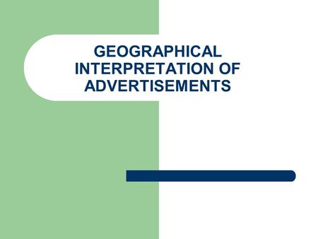 GEOGRAPHICAL INTERPRETATION OF ADVERTISEMENTS. Why is place so important in ads? Many ads use a special setting to promote the product This is very rarely.