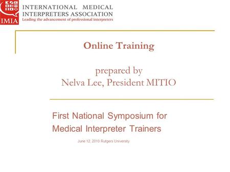 Online Training prepared by Nelva Lee, President MITIO First National Symposium for Medical Interpreter Trainers June 12, 2010 Rutgers University.