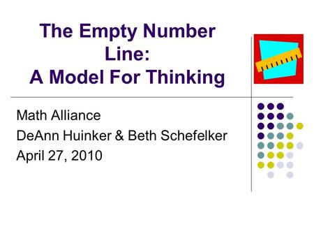 The Empty Number Line: A Model For Thinking Math Alliance DeAnn Huinker & Beth Schefelker April 27, 2010.