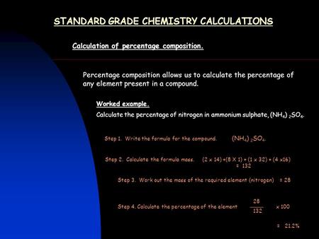 STANDARD GRADE CHEMISTRY CALCULATIONS Calculation of percentage composition. Percentage composition allows us to calculate the percentage of any element.