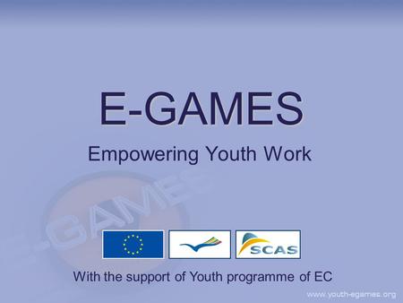 E-GAMES Empowering Youth Work With the support of Youth programme of EC.