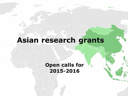 Asian research grants Open calls for 2015-2016. Structure 1.Asian region 2.Chinese grants 3.Japanese Government Scholarships 4.Malaysian scholarships.