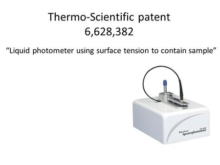 Thermo-Scientific patent 6,628,382 “Liquid photometer using surface tension to contain sample”