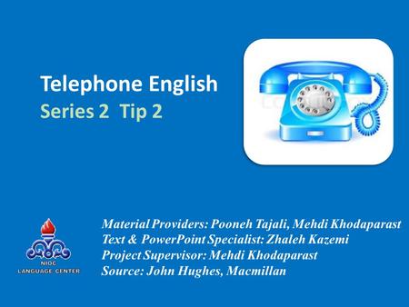 Telephone English Series 2 Tip 2 Material Providers: Pooneh Tajali, Mehdi Khodaparast Text & PowerPoint Specialist: Zhaleh Kazemi Project Supervisor: