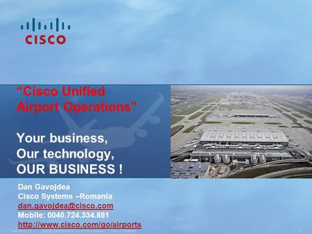 © 2008 Cisco Systems, Inc. All rights reserved.Cisco ConfidentialPresentation_ID 1 “Cisco Unified Airport Operations” Your business, Our technology, OUR.