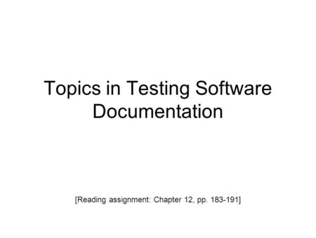 Topics in Testing Software Documentation [Reading assignment: Chapter 12, pp. 183-191]