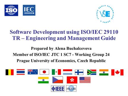 2017-04-19 Software Development using ISO/IEC 29110 TR – Engineering and Management Guide Prepared by Alena Buchalcevova Member of ISO/IEC JTC 1 SC7 -