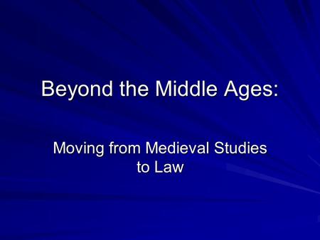 Beyond the Middle Ages: Moving from Medieval Studies to Law.