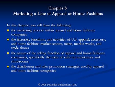 Chapter 8 Marketing a Line of Apparel or Home Fashions In this chapter, you will learn the following: the marketing process within apparel and home fashions.