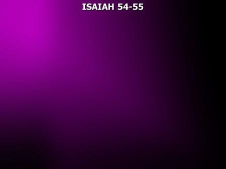 ISAIAH 54-55. As Barnes noted: This chapter contains a promise of the enlargement, moral renovation, and the future glory of the kingdom of God, especially.