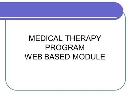 MEDICAL THERAPY PROGRAM WEB BASED MODULE. Background History of the MTP module Rolled out Phase 1 – 2002 Began Phase 2 – 2005 Implementation of Phase.