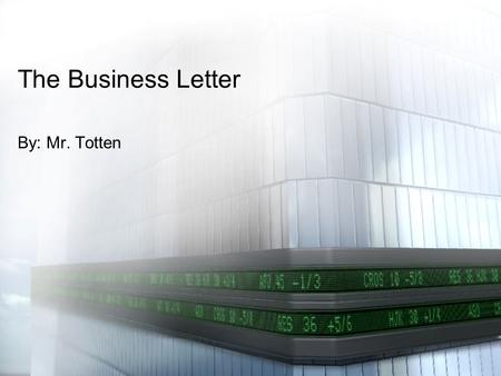 The Business Letter By: Mr. Totten. The business letter is a professional letter you would send to someone who works for or is related to a company. It.