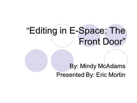 “ Editing in E-Space: The Front Door” By: Mindy McAdams Presented By: Eric Mortin.
