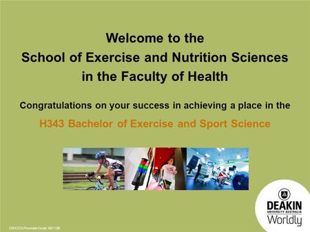 CRICOS Provider Code: 00113B Welcome to the School of Exercise and Nutrition Sciences in the Faculty of Health Congratulations on your success in achieving.