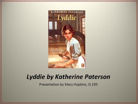 Lyddie by Katherine Paterson Presentation by Mary Hopkins, IS 195.