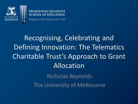 Recognising, Celebrating and Defining Innovation: The Telematics Charitable Trust’s Approach to Grant Allocation Nicholas Reynolds The University of Melbourne.