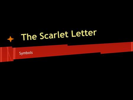 The Scarlet Letter Symbols. What is a symbol? A symbol is a person, place, or thing that has meaning in itself and that also represents a larger idea.
