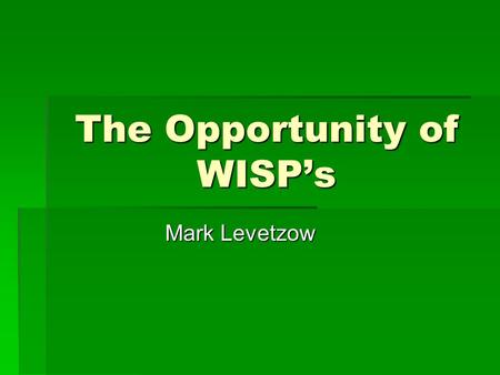 The Opportunity of WISP’s Mark Levetzow. Topics  WISP’s and how they work  IEEE standards and radio frequency.  Equipment  Good/Bad points about WISP’s.