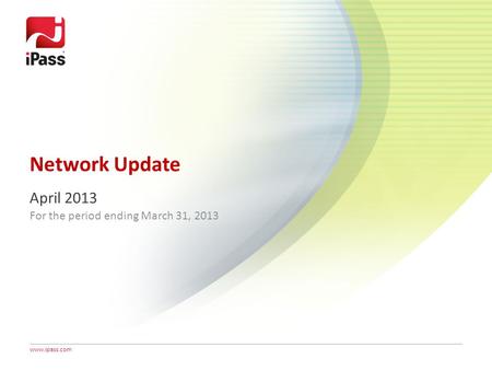 Www.ipass.com Network Update April 2013 For the period ending March 31, 2013.