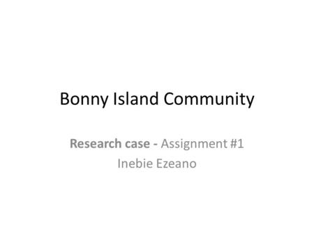 Bonny Island Community Research case - Assignment #1 Inebie Ezeano.