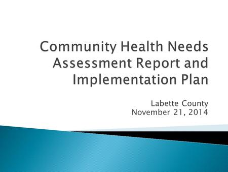 Labette County November 21, 2014.  CHNA Report defining data collected, analysis of county health data, identification of community health gaps and participants.