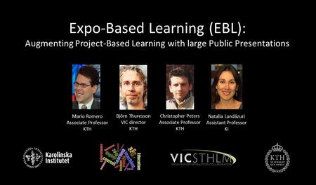 Expo-Based Learning (EBL): Augmenting Project-Based Learning with large Public Presentations Björn Thuresson VIC director KTH Mario Romero Associate Professor.