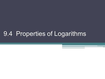 9.4 Properties of Logarithms. Since a logarithmic function is the inverse of an exponential function, the properties can be derived from the properties.