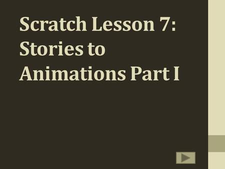 Scratch Lesson 7: Stories to Animations Part I. In this lesson, we will create a Cartoon Animation. We will first create a story line. Based on the story.