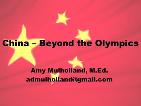 China – Beyond the Olympics Amy Mulholland, M.Ed.