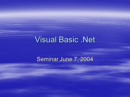 Visual Basic.Net Seminar June 7, 2004. Topics Today include  The.Net Framework  Studio.Net Environment  VB.Net  Introduction to VB.Net  Loops and.