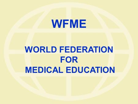 WFME WORLD FEDERATION FOR MEDICAL EDUCATION. MEDINE Task Force III on Quality Assurance Standards Developing European Standards in Medical Education based.