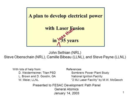 1 Introduction A plan to develop electrical power with Laser Fusion in 35 years less than John Sethian (NRL) Steve Obenschain (NRL), Camille Bibeau (LLNL),