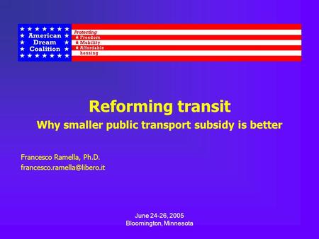 Reforming transit Why smaller public transport subsidy is better Francesco Ramella, Ph.D. June 24-26, 2005 Bloomington, Minnesota.