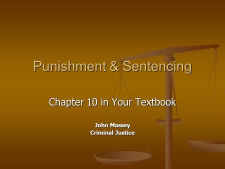 Punishment & Sentencing Chapter 10 in Your Textbook John Massey Criminal Justice.
