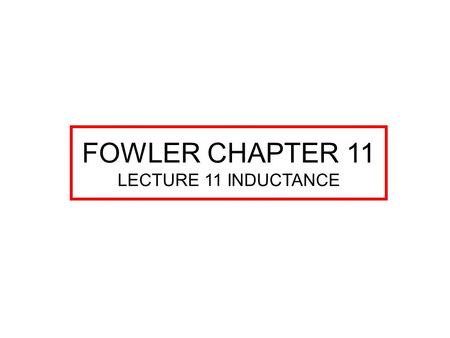 FOWLER CHAPTER 11 LECTURE 11 INDUCTANCE. INDUCTANCE, CHAPTER 11 OPPOSES CHANGE OF CURRENT IN A CIRCUIT. DEVICES THAT USE INDUCTANCE (L) ARE CALLED INDUCTORS.