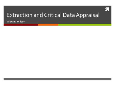  Extraction and Critical Data Appraisal Alexa R. Wilson.
