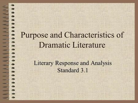 Purpose and Characteristics of Dramatic Literature Literary Response and Analysis Standard 3.1.