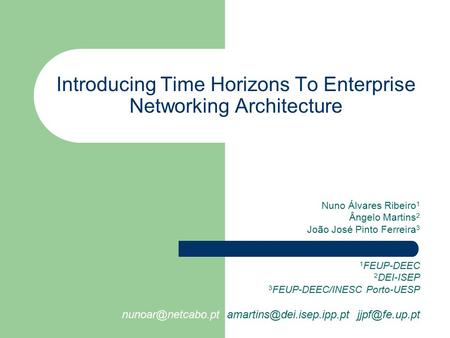 Introducing Time Horizons To Enterprise Networking Architecture Nuno Álvares Ribeiro 1 Ângelo Martins 2 João José Pinto Ferreira 3 1 FEUP-DEEC 2 DEI-ISEP.